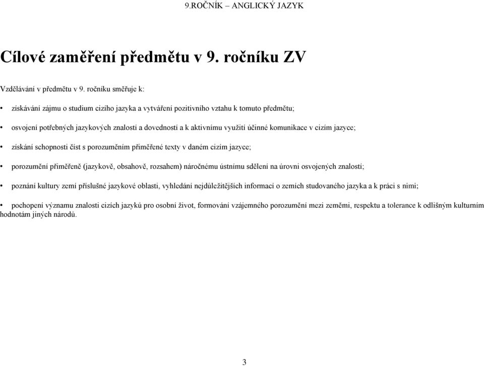 komunikace v cizím jazyce; získání schopnosti číst s porozuměním přiměřené texty v daném cizím jazyce; porozumění přiměřeně (jazykově, obsahově, rozsahem) náročnému ústnímu sdělení na úrovni