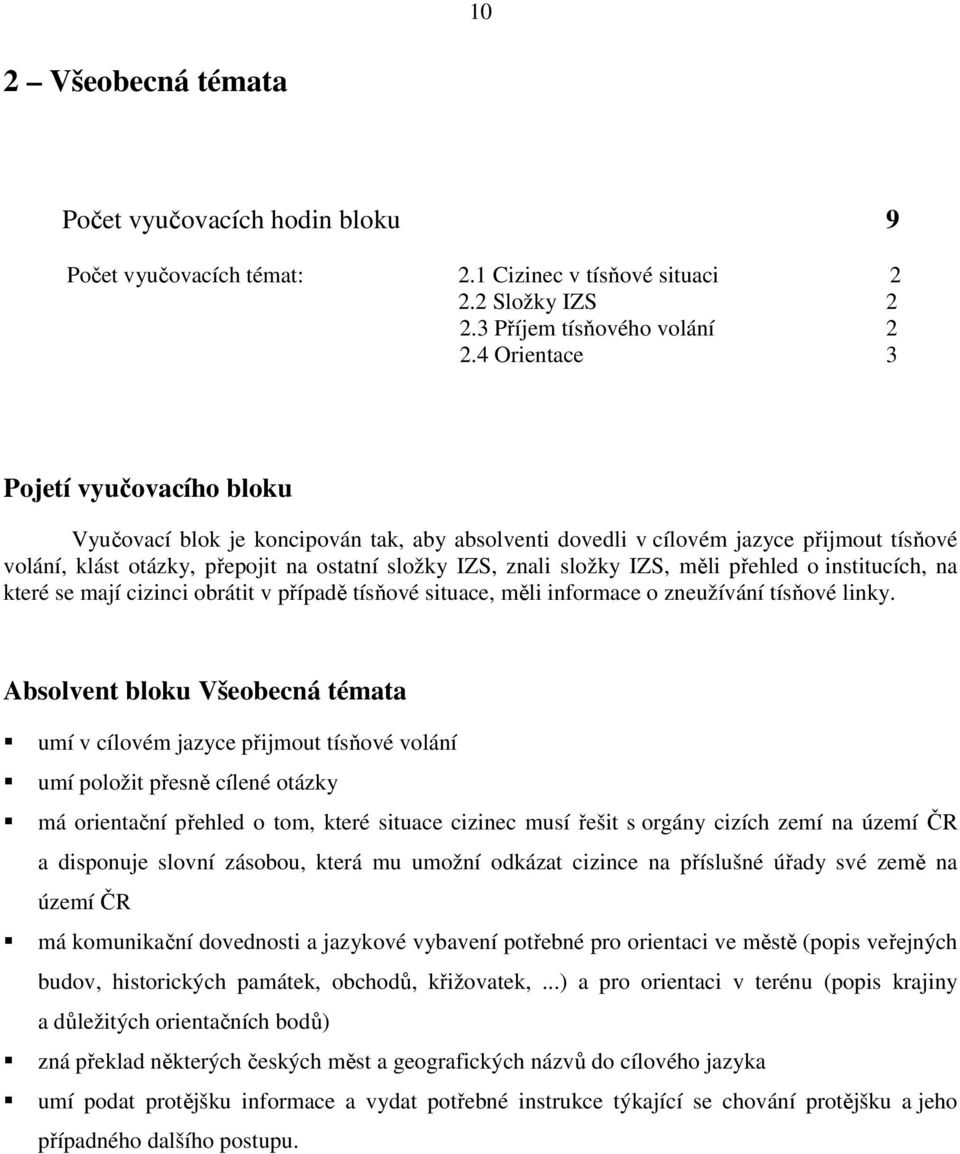 IZS, měli přehled o institucích, na které se mají cizinci obrátit v případě tísňové situace, měli informace o zneužívání tísňové linky.