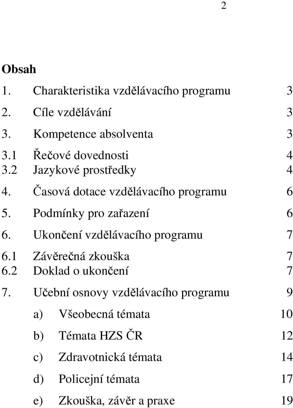 Podmínky pro zařazení 6 6. končení vzdělávacího programu 7 6.1 Závěrečná zkouška 7 6. Doklad o ukončení 7 7.