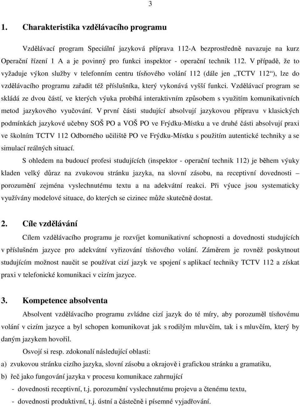 Vzdělávací program se skládá ze dvou částí, ve kterých výuka probíhá interaktivním způsobem s využitím komunikativních metod jazykového vyučování.