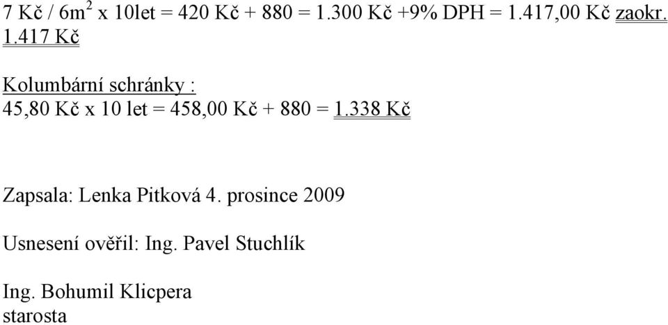 417 Kč Kolumbární schránky : 45,80 Kč x 10 let = 458,00 Kč + 880