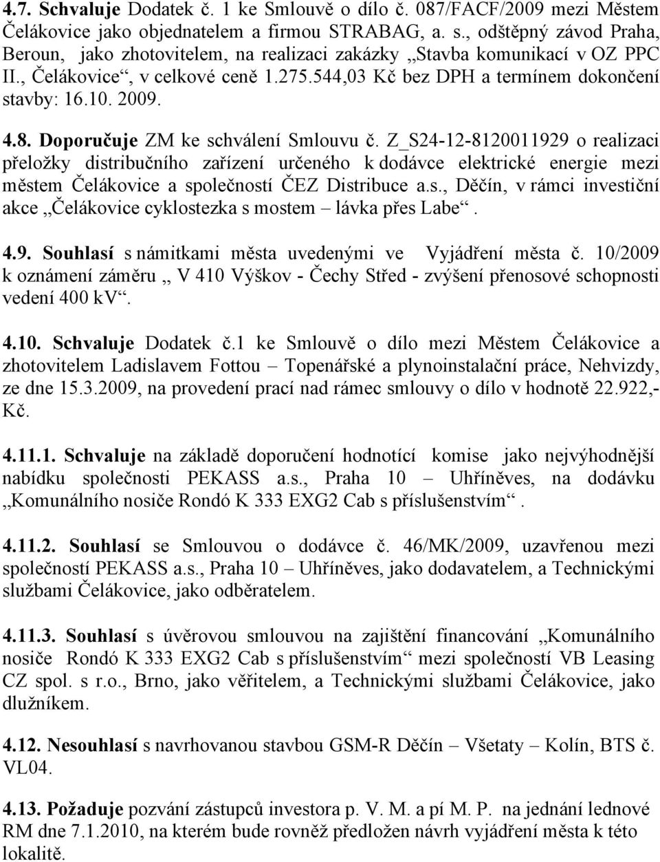 8. Doporučuje ZM ke schválení Smlouvu č. Z_S24-12-8120011929 o realizaci přeložky distribučního zařízení určeného k dodávce elektrické energie mezi městem Čelákovice a společností ČEZ Distribuce a.s., Děčín, v rámci investiční akce Čelákovice cyklostezka s mostem lávka přes Labe.