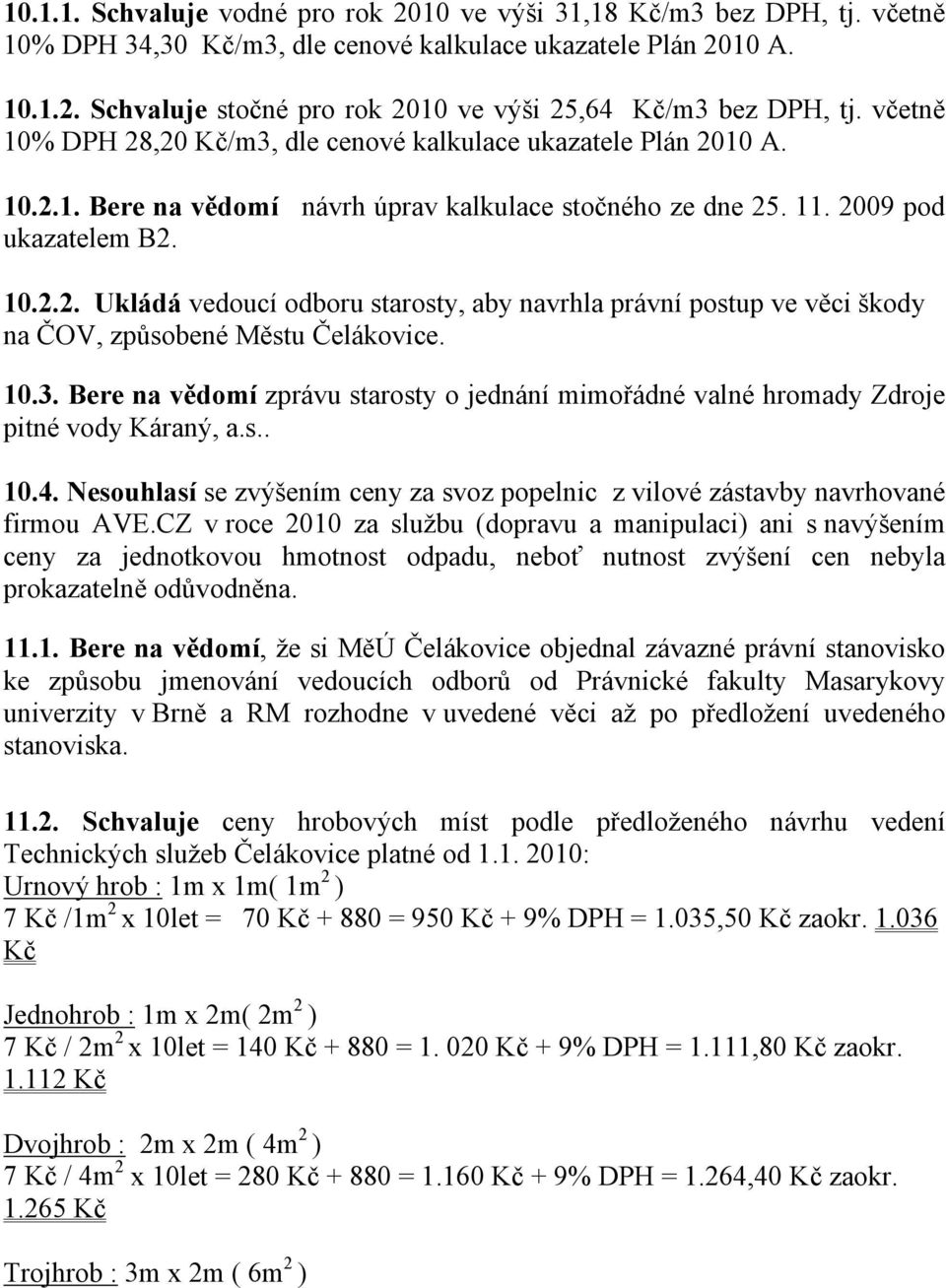 10.3. Bere na vědomí zprávu starosty o jednání mimořádné valné hromady Zdroje pitné vody Káraný, a.s.. 10.4. Nesouhlasí se zvýšením ceny za svoz popelnic z vilové zástavby navrhované firmou AVE.