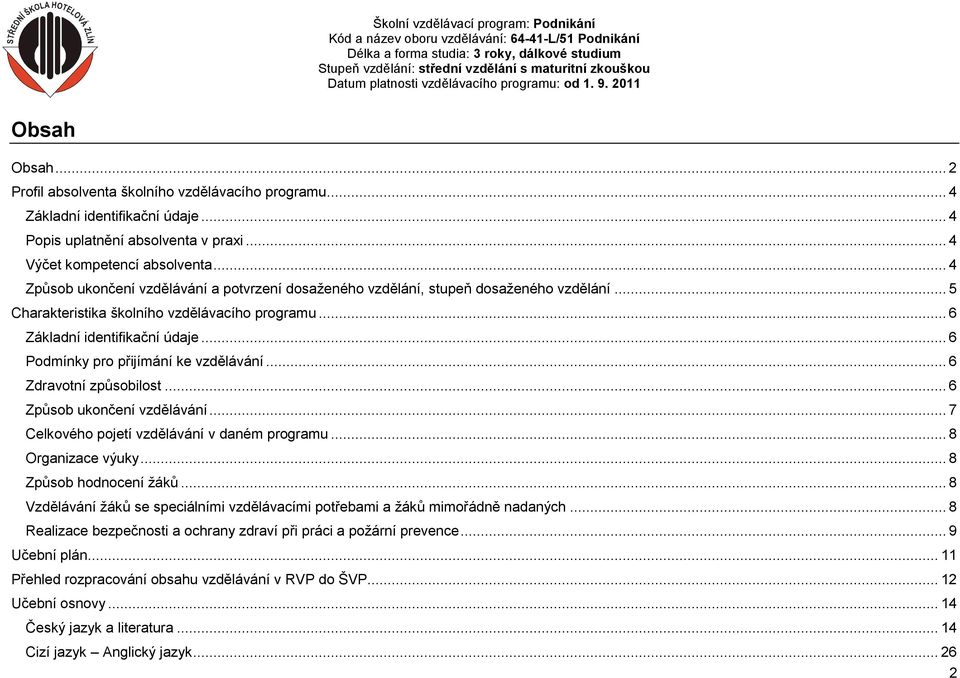 .. 6 Podmínky pro přijímání ke vzdělávání... 6 Zdravotní způsobilost... 6 Způsob ukončení vzdělávání... 7 Celkového pojetí vzdělávání v daném programu... 8 Organizace výuky... 8 Způsob hodnocení žáků.