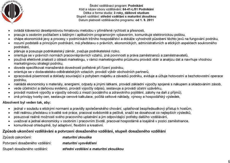 ekonomických, administrativních a etických aspektech soukromého podnikání, plánuje a posuzuje podnikatelský záměr, zvažuje podnikatelské riziko, orientuje se v právních normách pracovněprávních