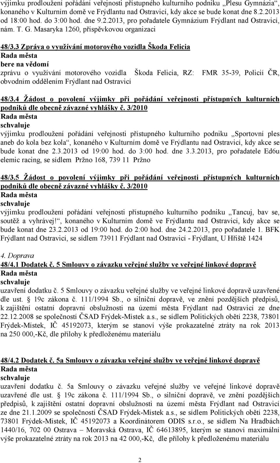 3 Zpráva o využívání motorového vozidla Škoda Felicia zprávu o využívání motorového vozidla Škoda Felicia, RZ: FMR 35-39, Policií ČR, obvodním oddělením Frýdlant nad Ostravicí 48/3.