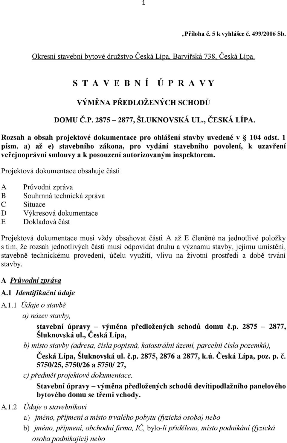 a) až e) stavebního zákona, pro vydání stavebního povolení, k uzavření veřejnoprávní smlouvy a k posouzení autorizovaným inspektorem.