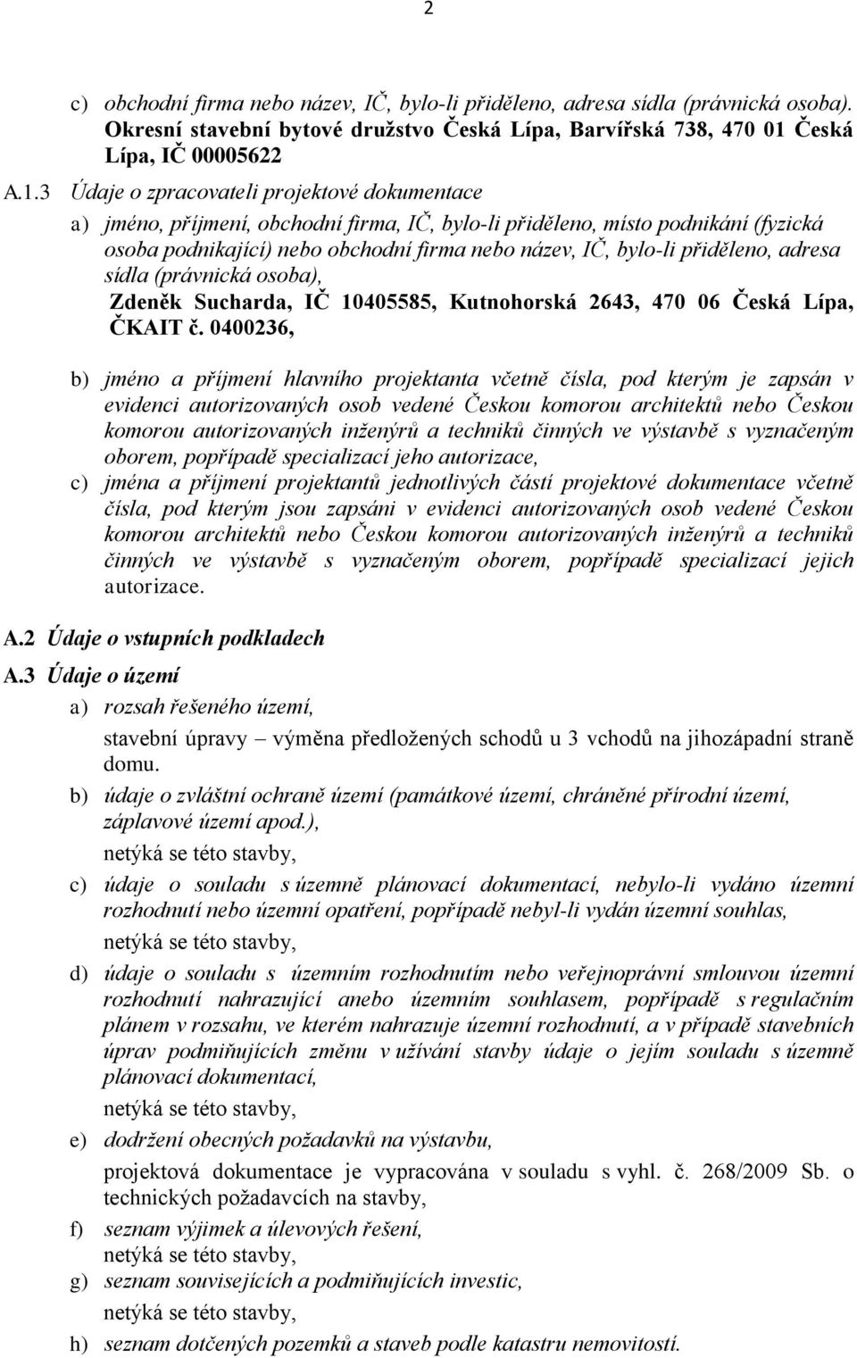 3 Údaje o zpracovateli projektové dokumentace a) jméno, příjmení, obchodní firma, IČ, bylo-li přiděleno, místo podnikání (fyzická osoba podnikající) nebo obchodní firma nebo název, IČ, bylo-li