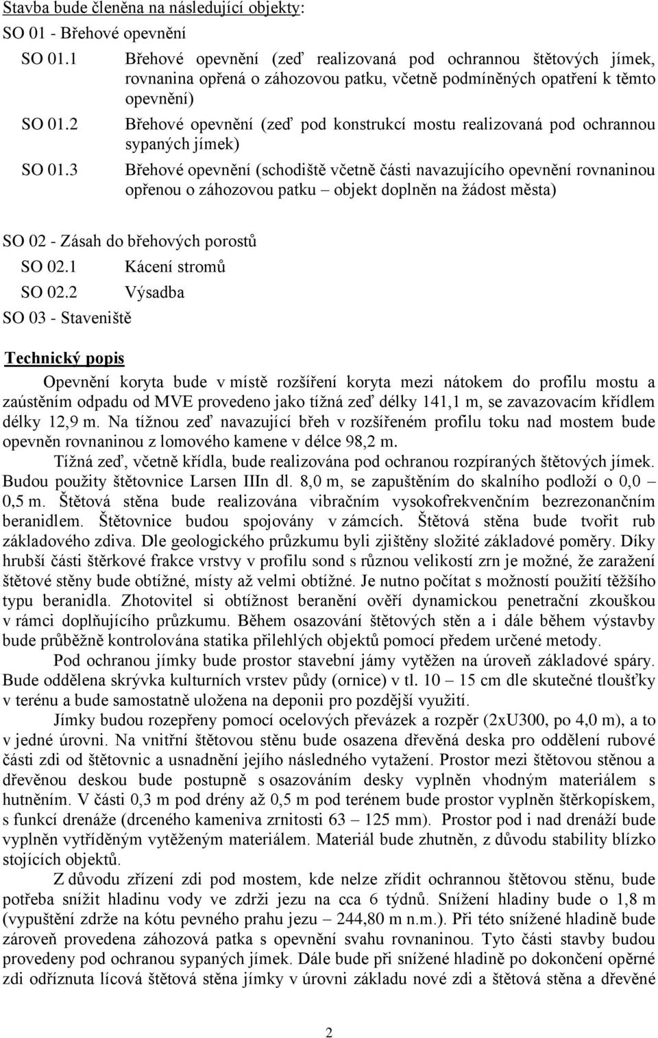 realizovaná pod ochrannou sypaných jímek) Břehové opevnění (schodiště včetně části navazujícího opevnění rovnaninou opřenou o záhozovou patku objekt doplněn na žádost města) SO 02 - Zásah do