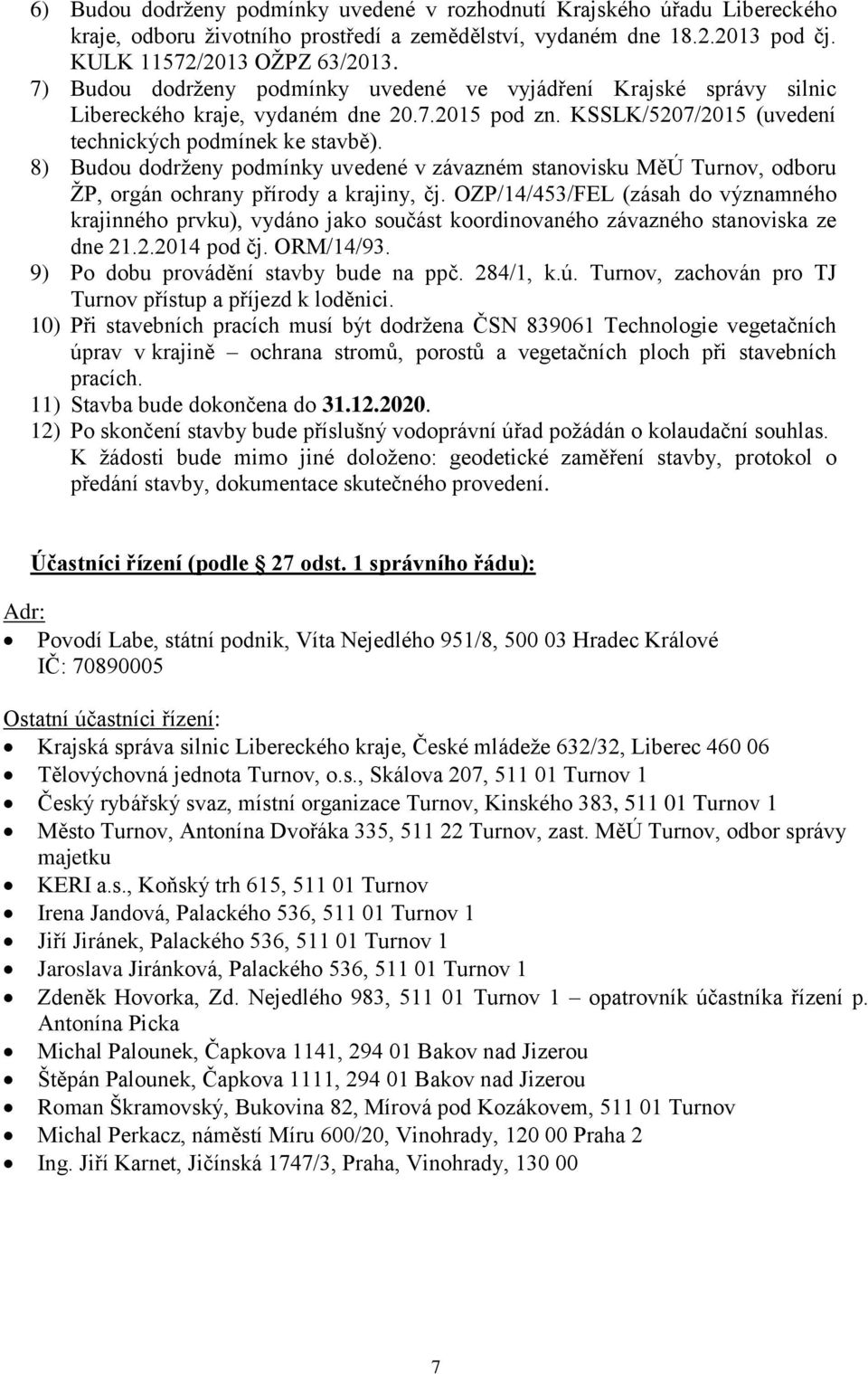 8) Budou dodrženy podmínky uvedené v závazném stanovisku MěÚ Turnov, odboru ŽP, orgán ochrany přírody a krajiny, čj.