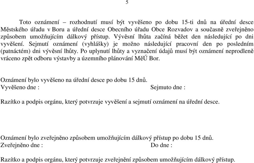 Po uplynutí lhůty a vyznačení údajů musí být oznámení neprodleně vráceno zpět odboru výstavby a územního plánování MěÚ Bor. Oznámení bylo vyvěšeno na úřední desce po dobu 15 dnů.