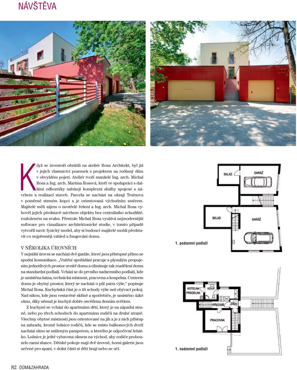 Parcela se nachází na okraji Trutnova v poměrně strmém kopci a je orientovaná východním směrem. Majitelé měli zájem o neotřelé řešení a ing. arch.