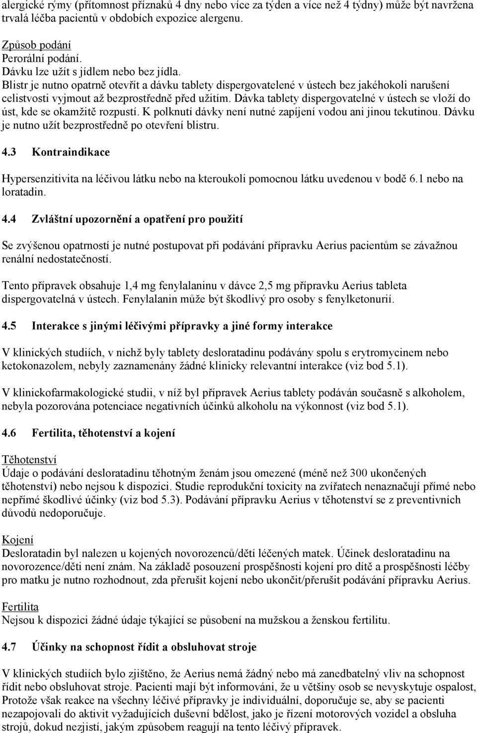 Dávka tablety dispergovatelné v ústech se vloží do úst, kde se okamžitě rozpustí. K polknutí dávky není nutné zapíjení vodou ani jinou tekutinou. Dávku je nutno užít bezprostředně po otevření blistru.