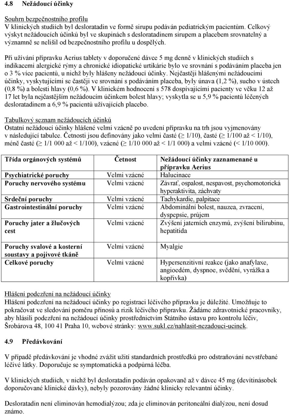 Při užívání přípravku Aerius tablety v doporučené dávce 5 mg denně v klinických studiích s indikacemi alergické rýmy a chronické idiopatické urtikárie bylo ve srovnání s podáváním placeba jen o 3 %