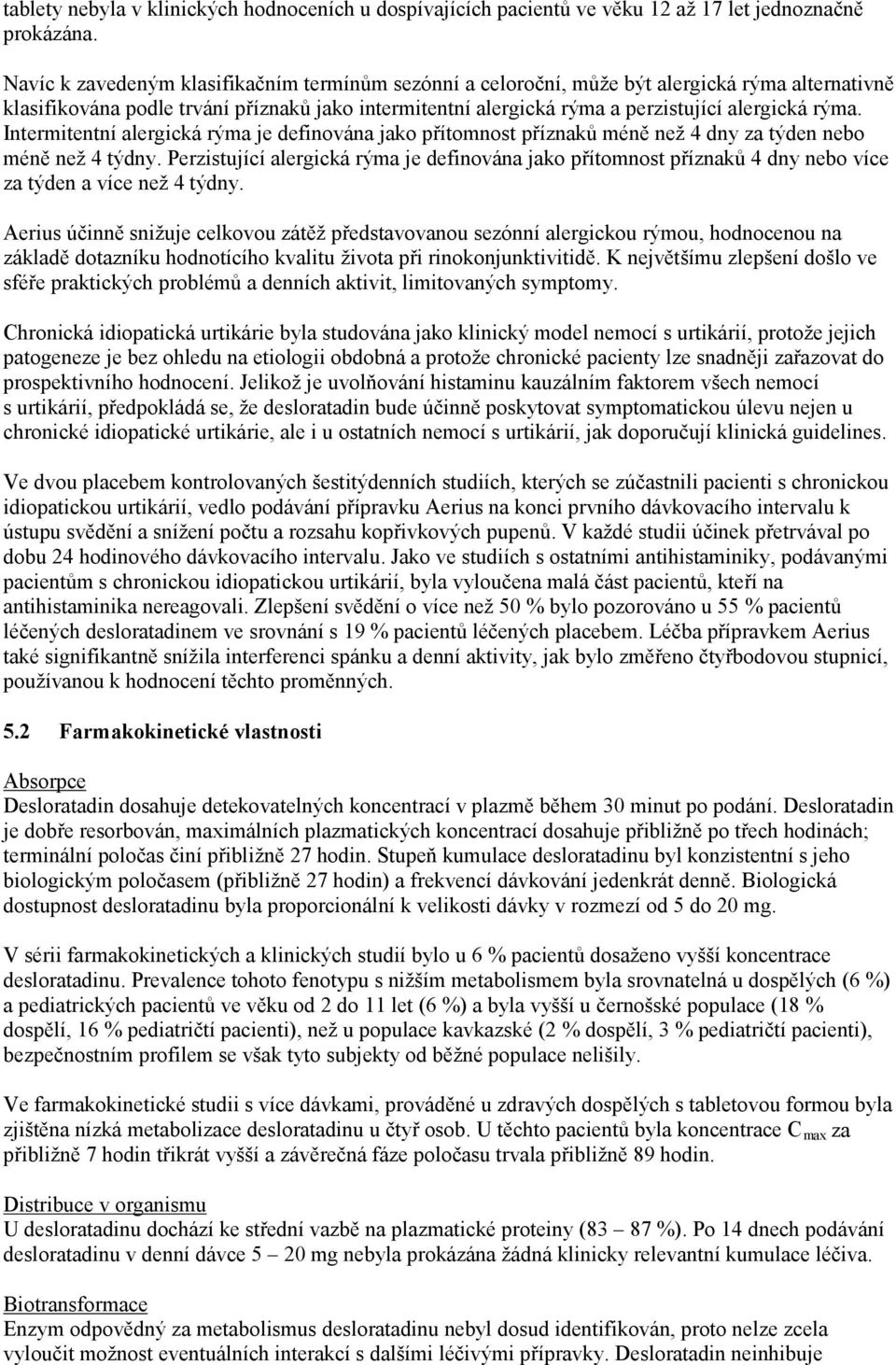 Intermitentní alergická rýma je definována jako přítomnost příznaků méně než 4 dny za týden nebo méně než 4 týdny.