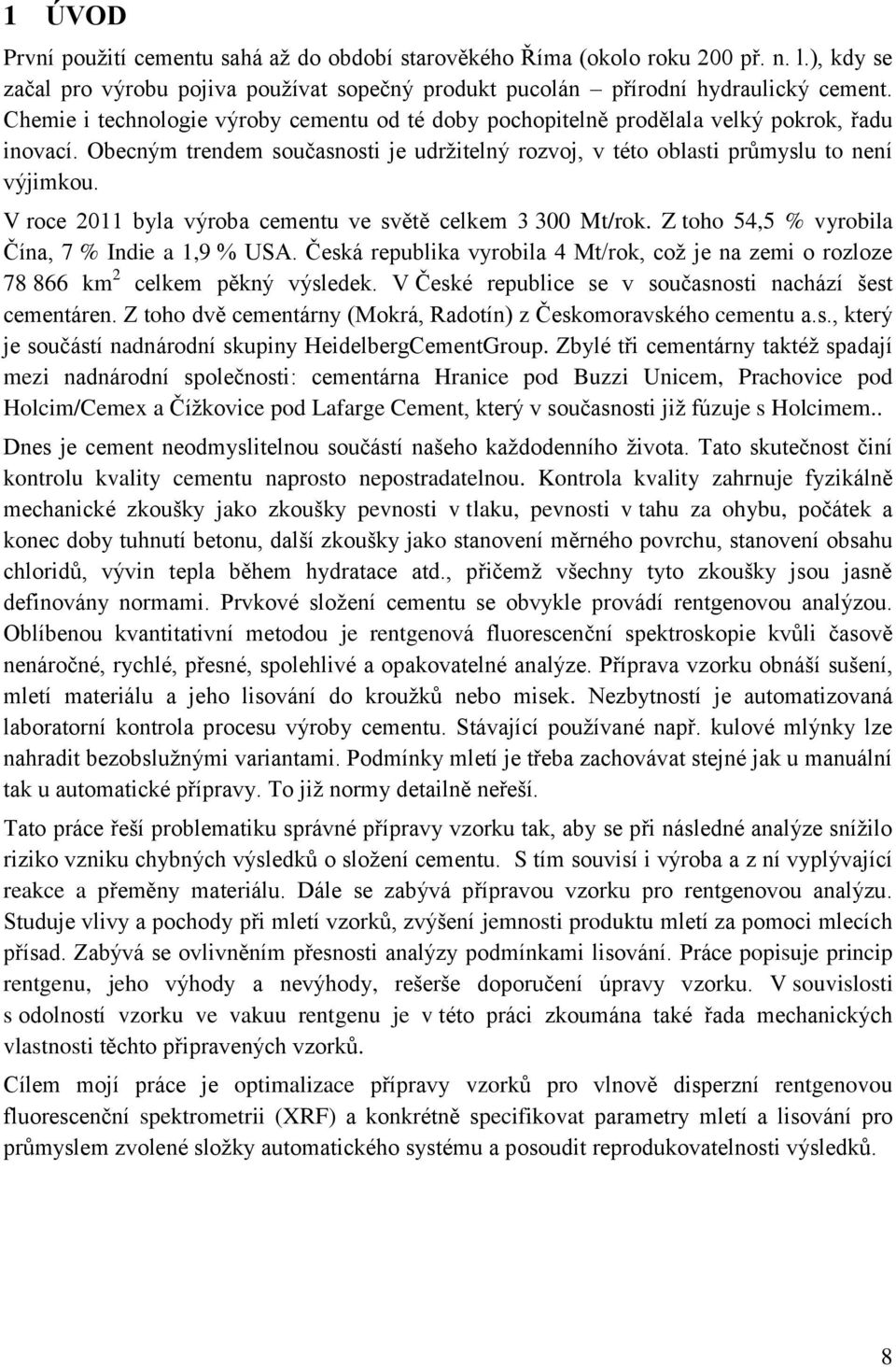 V roce 2011 byla výroba cementu ve světě celkem 3 300 Mt/rok. Z toho 54,5 % vyrobila Čína, 7 % Indie a 1,9 % USA.