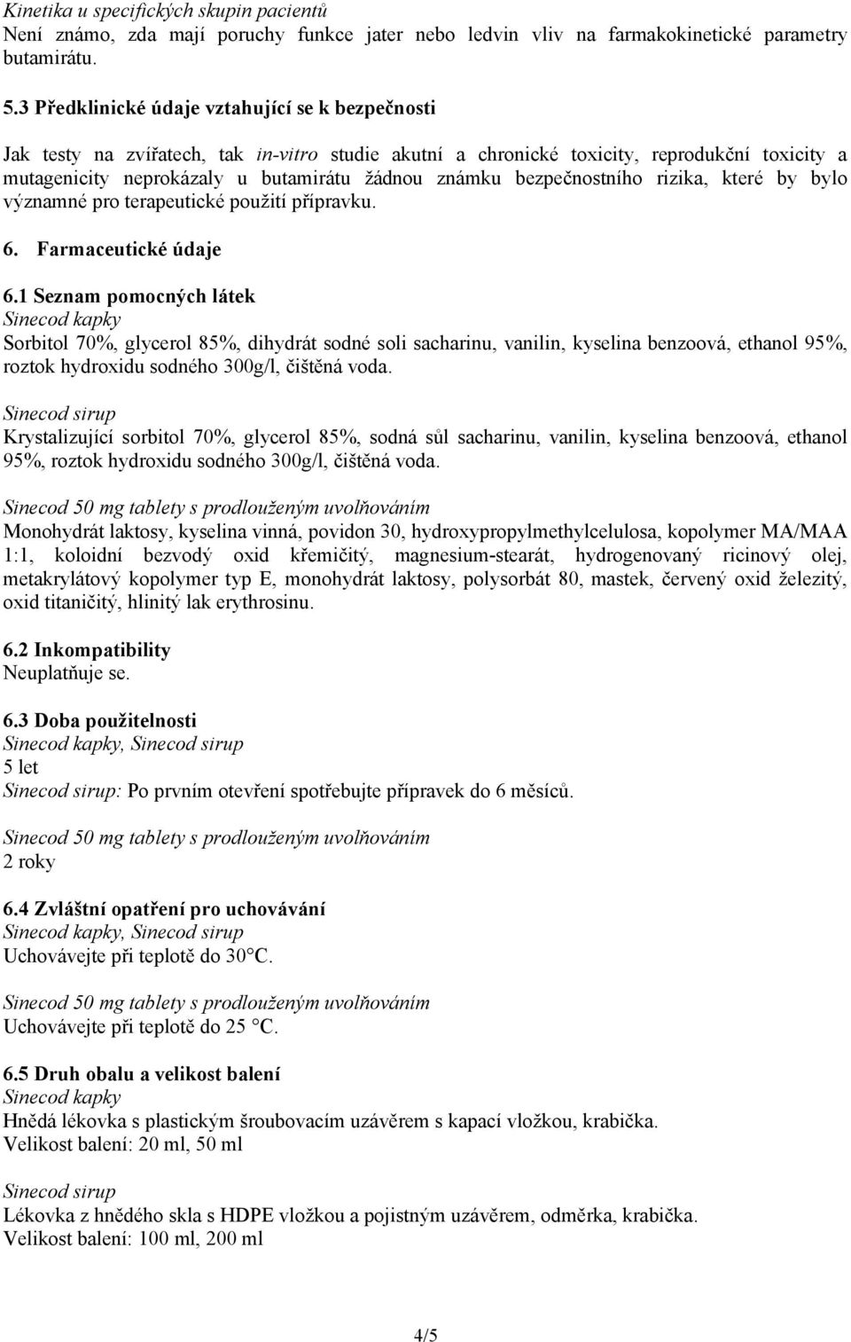 bezpečnostního rizika, které by bylo významné pro terapeutické použití přípravku. 6. Farmaceutické údaje 6.