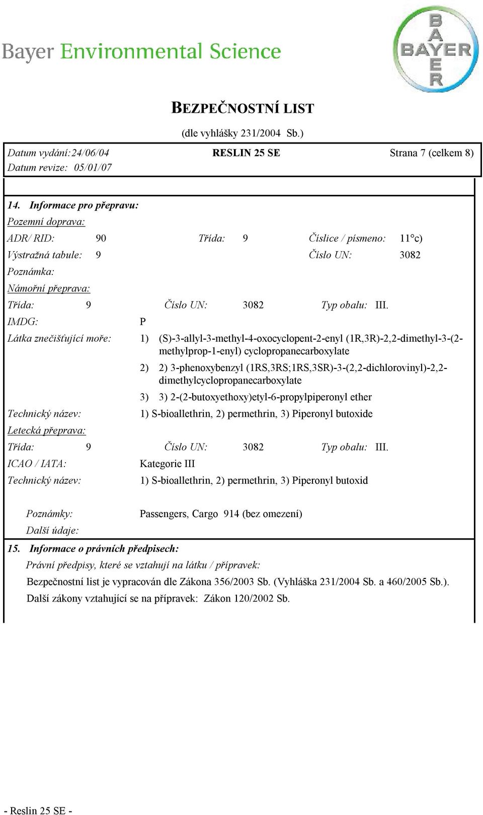 IMDG: Látka znečišťující moře: Technický název: Letecká přeprava: P 1) (S)-3-allyl-3-methyl-4-oxocyclopent-2-enyl (1R,3R)-2,2-dimethyl-3-(2- methylprop-1-enyl) cyclopropanecarboxylate 2) 2)