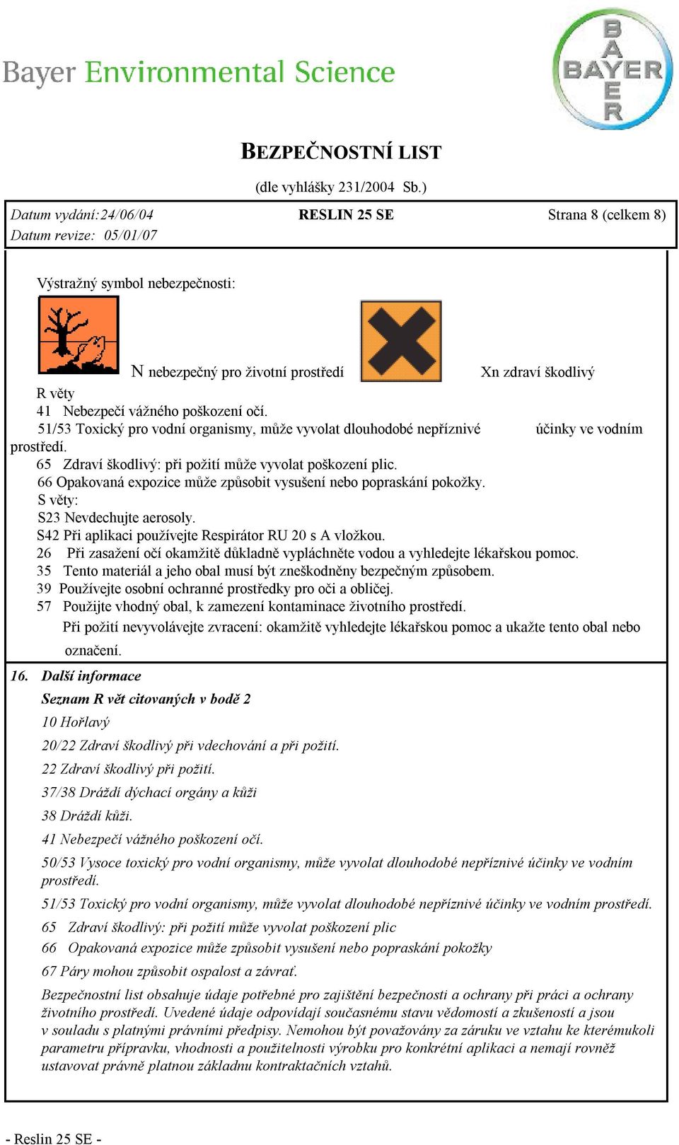 66 Opakovaná expozice může způsobit vysušení nebo popraskání pokožky. S věty: S23 Nevdechujte aerosoly. S42 Při aplikaci používejte Respirátor RU 20 s A vložkou.