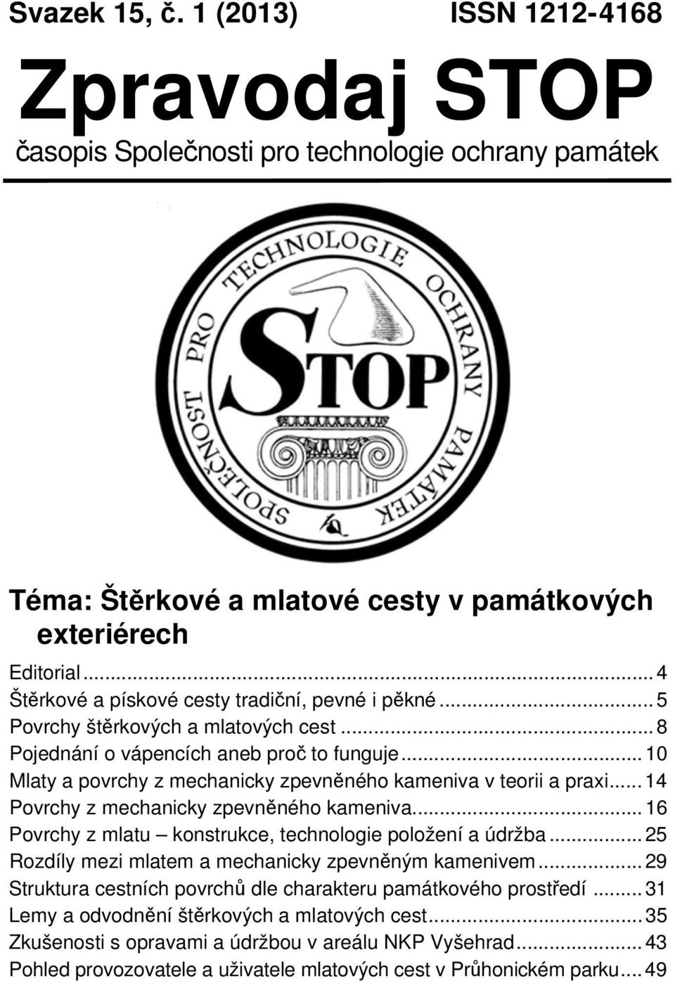 .. 10 Mlaty a povrchy z mechanicky zpevněného kameniva v teorii a praxi... 14 Povrchy z mechanicky zpevněného kameniva... 16 Povrchy z mlatu konstrukce, technologie položení a údržba.