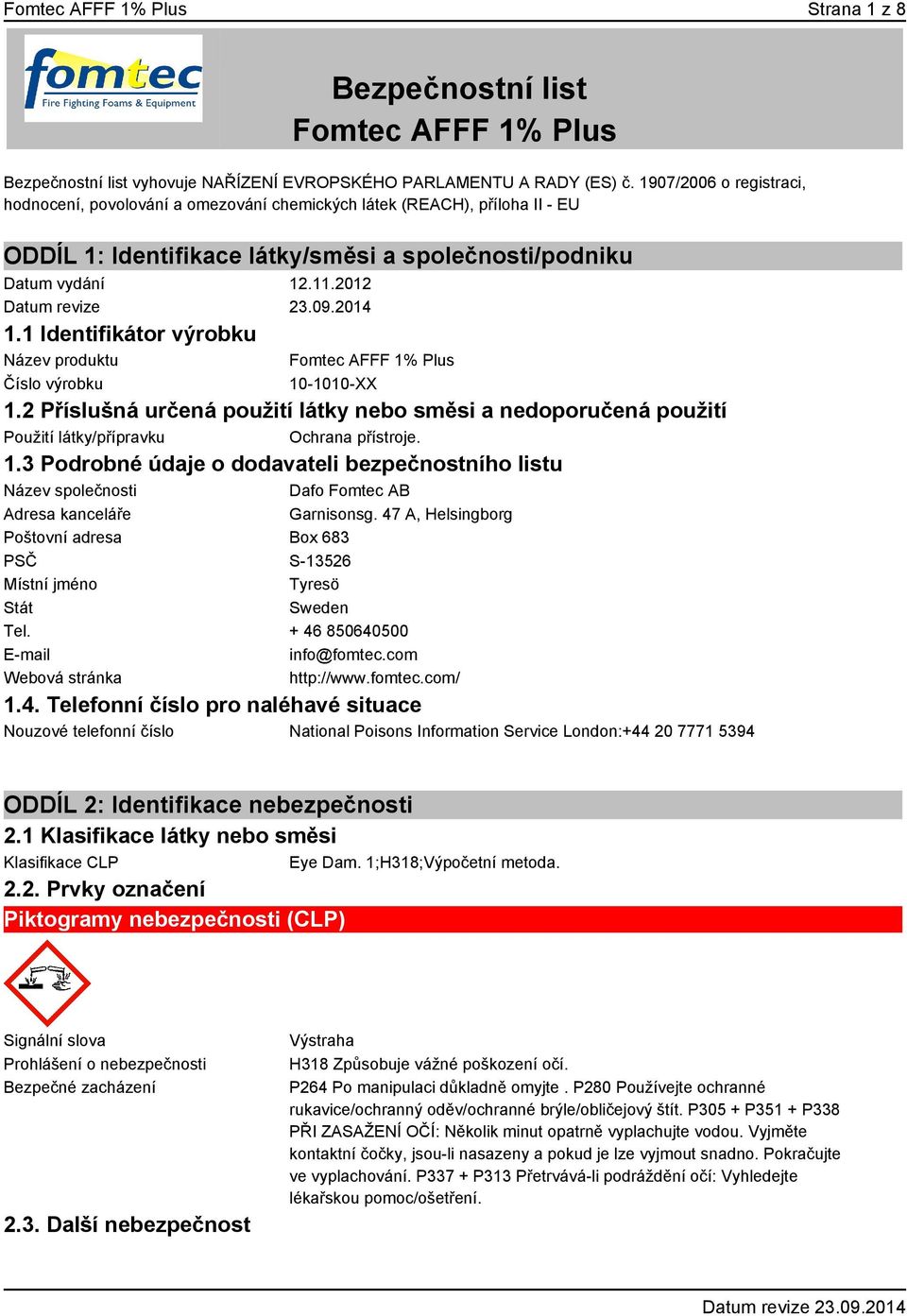 1 Identifikátor výrobku Název produktu Číslo výrobku Fomtec AFFF 1% Plus 10-1010-XX 1.2 Příslušná určená použití látky nebo směsi a nedoporučená použití Použití látky/přípravku Ochrana přístroje. 1.3 Podrobné údaje o dodavateli bezpečnostního listu Název společnosti Dafo Fomtec AB Adresa kanceláře Garnisonsg.