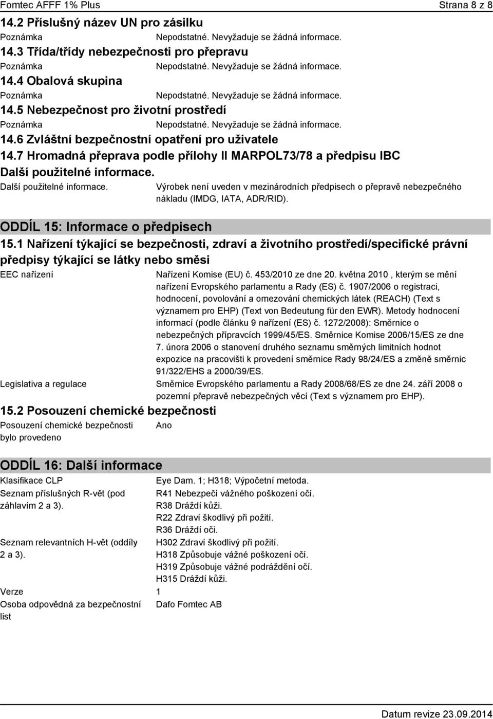 Další použitelné informace. Výrobek není uveden v mezinárodních předpisech o přepravě nebezpečného nákladu (IMDG, IATA, ADR/RID). ODDÍL 15: Informace o předpisech 15.