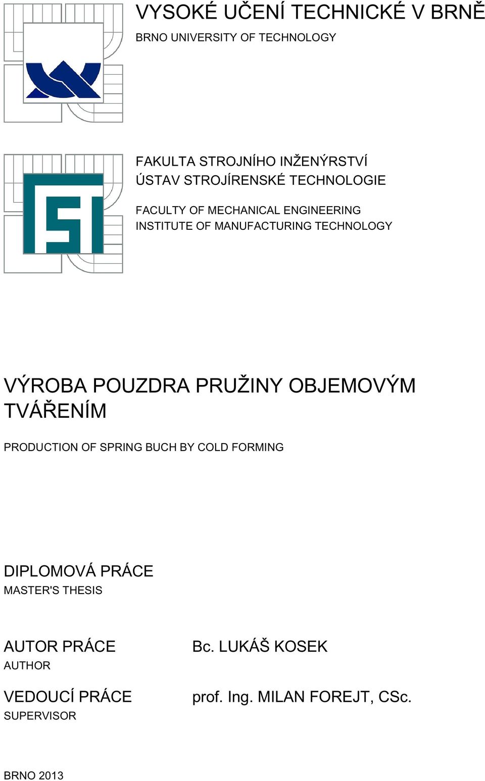 VÝROBA POUZDRA PRUŽINY OBJEMOVÝM TVÁŘENÍM PRODUCTION OF SPRING BUCH BY COLD FORMING DIPLOMOVÁ PRÁCE