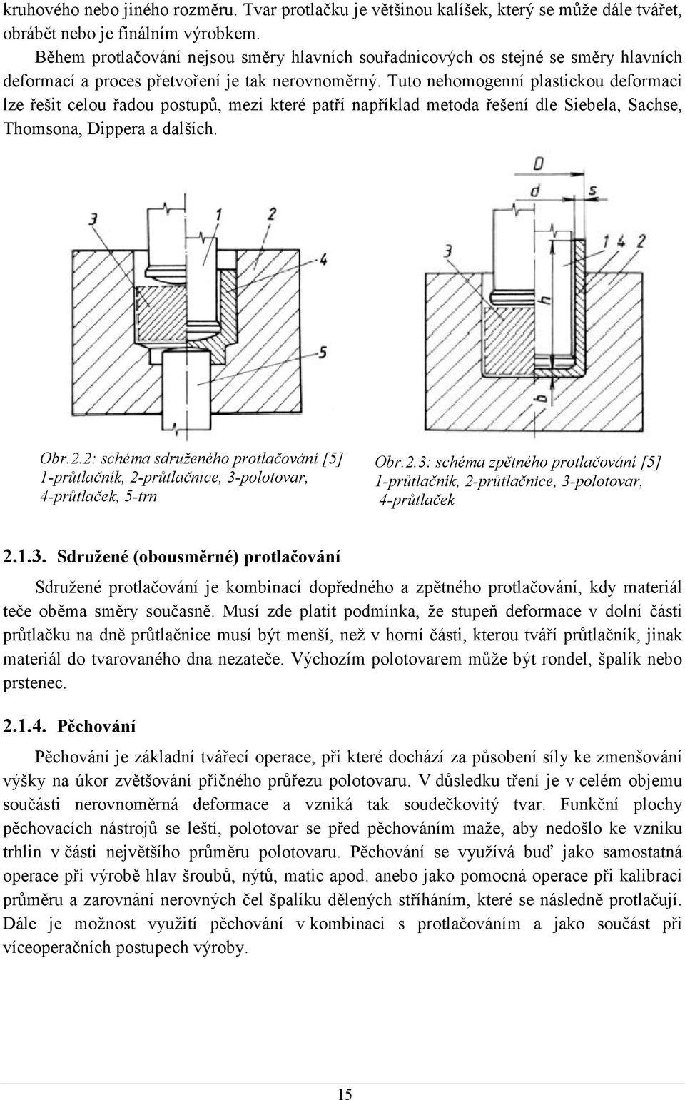 Tuto nehomogenní plastickou deformaci lze řešit celou řadou postupů, mezi které patří například metoda řešení dle Siebela, Sachse, Thomsona, Dippera a dalších. Obr.