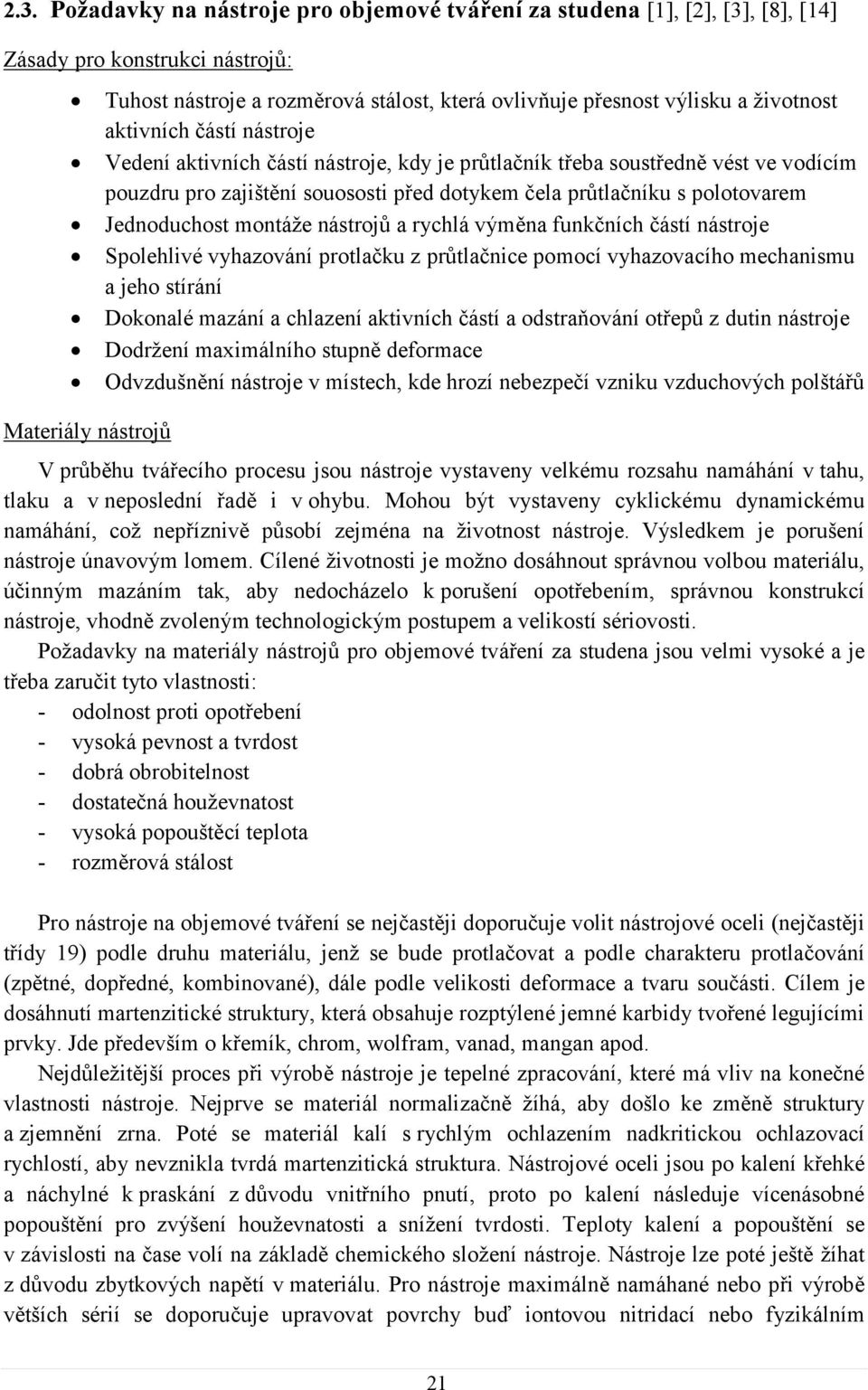 montáže nástrojů a rychlá výměna funkčních částí nástroje Spolehlivé vyhazování protlačku z průtlačnice pomocí vyhazovacího mechanismu a jeho stírání Dokonalé mazání a chlazení aktivních částí a