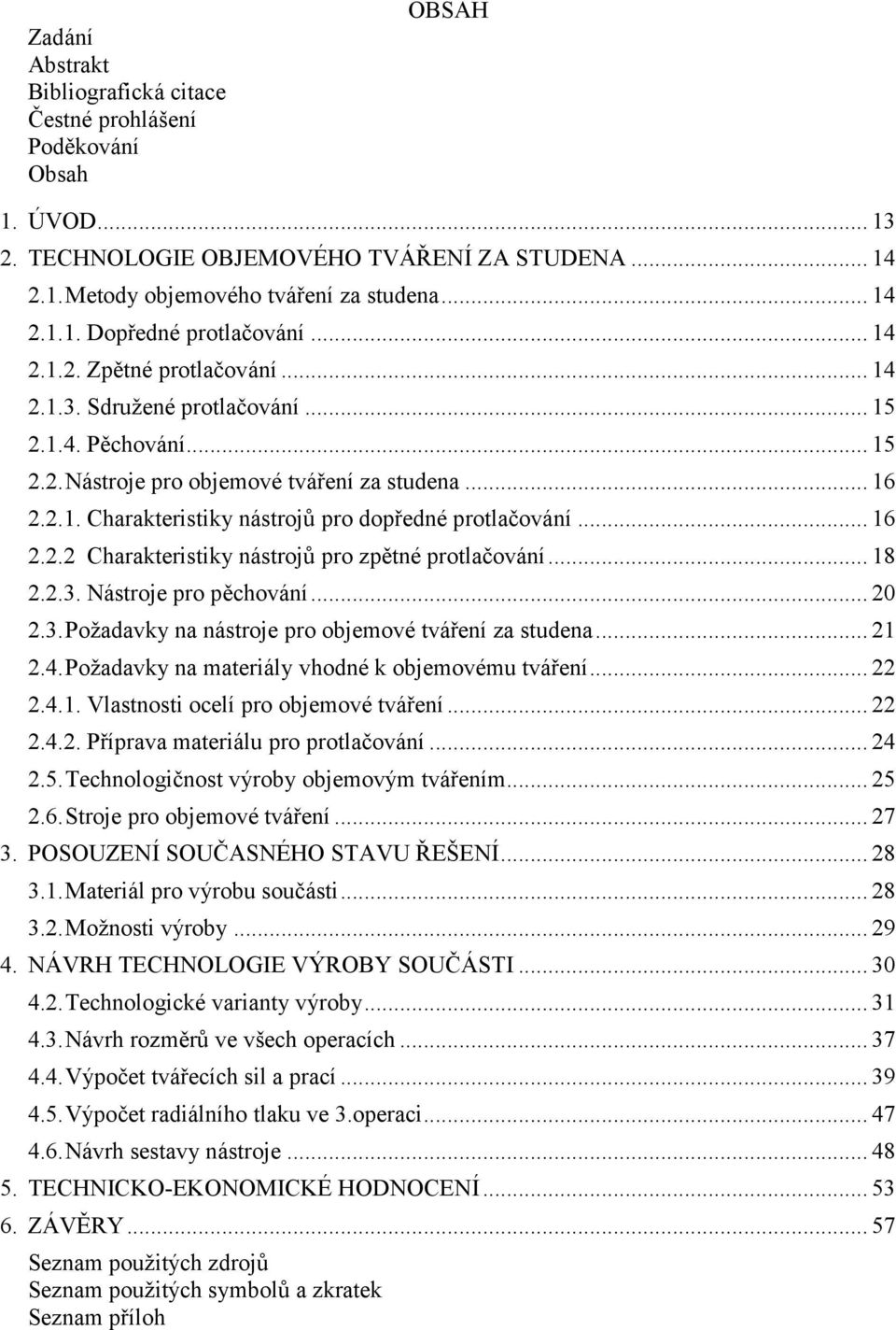 .. 18..3. Nástroje pro pěchování... 0.3. Požadavky na nástroje pro objemové tváření za studena... 1.4. Požadavky na materiály vhodné k objemovému tváření....4.1. Vlastnosti ocelí pro objemové tváření.