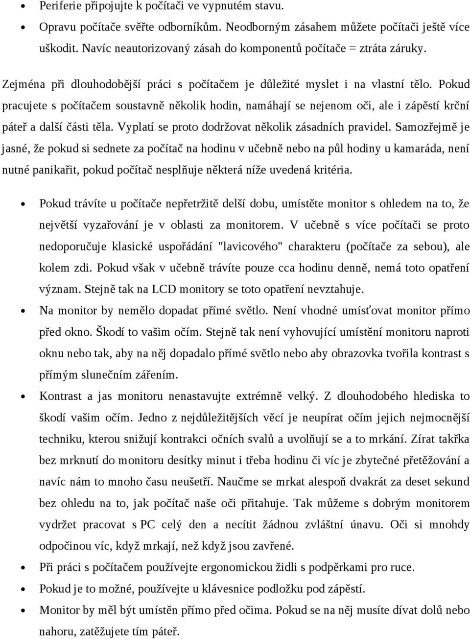 Pokud pracujete s počítačem soustavně několik hodin, namáhají se nejenom oči, ale i zápěstí krční páteř a další části těla. Vyplatí se proto dodržovat několik zásadních pravidel.