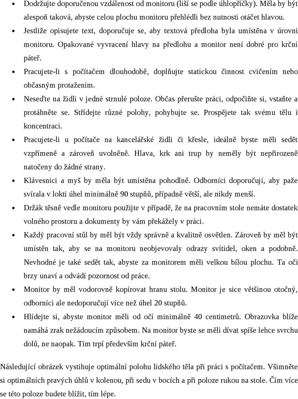 Pracujete-li s počítačem dlouhodobě, doplňujte statickou činnost cvičením nebo občasným protažením. Neseďte na židli v jedné strnulé poloze.