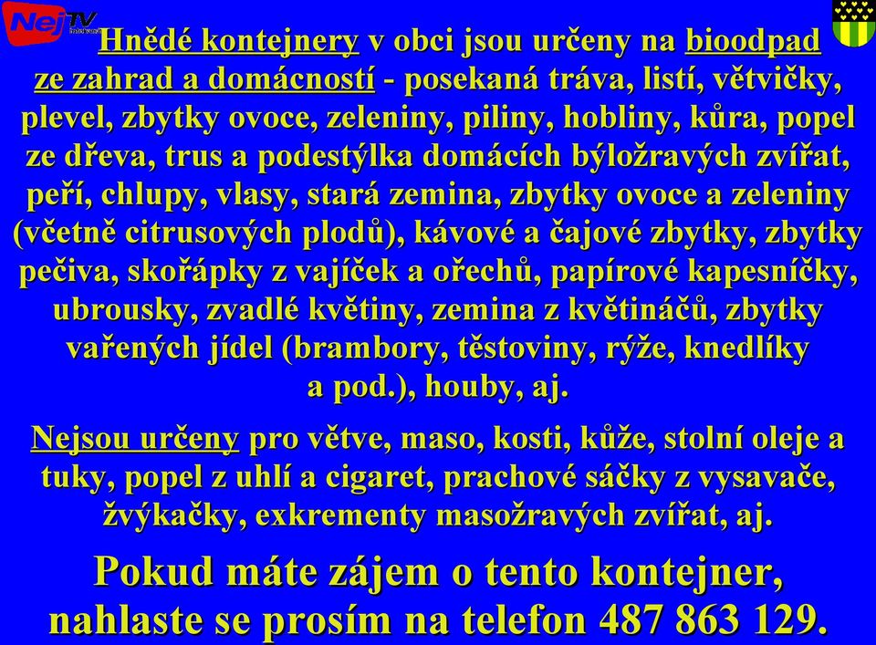 ořechů, papírové kapesníčky, ubrousky, zvadlé květiny, zemina z květináčů, zbytky vařených jídel (brambory, těstoviny, rýže, knedlíky a pod.), houby, aj.