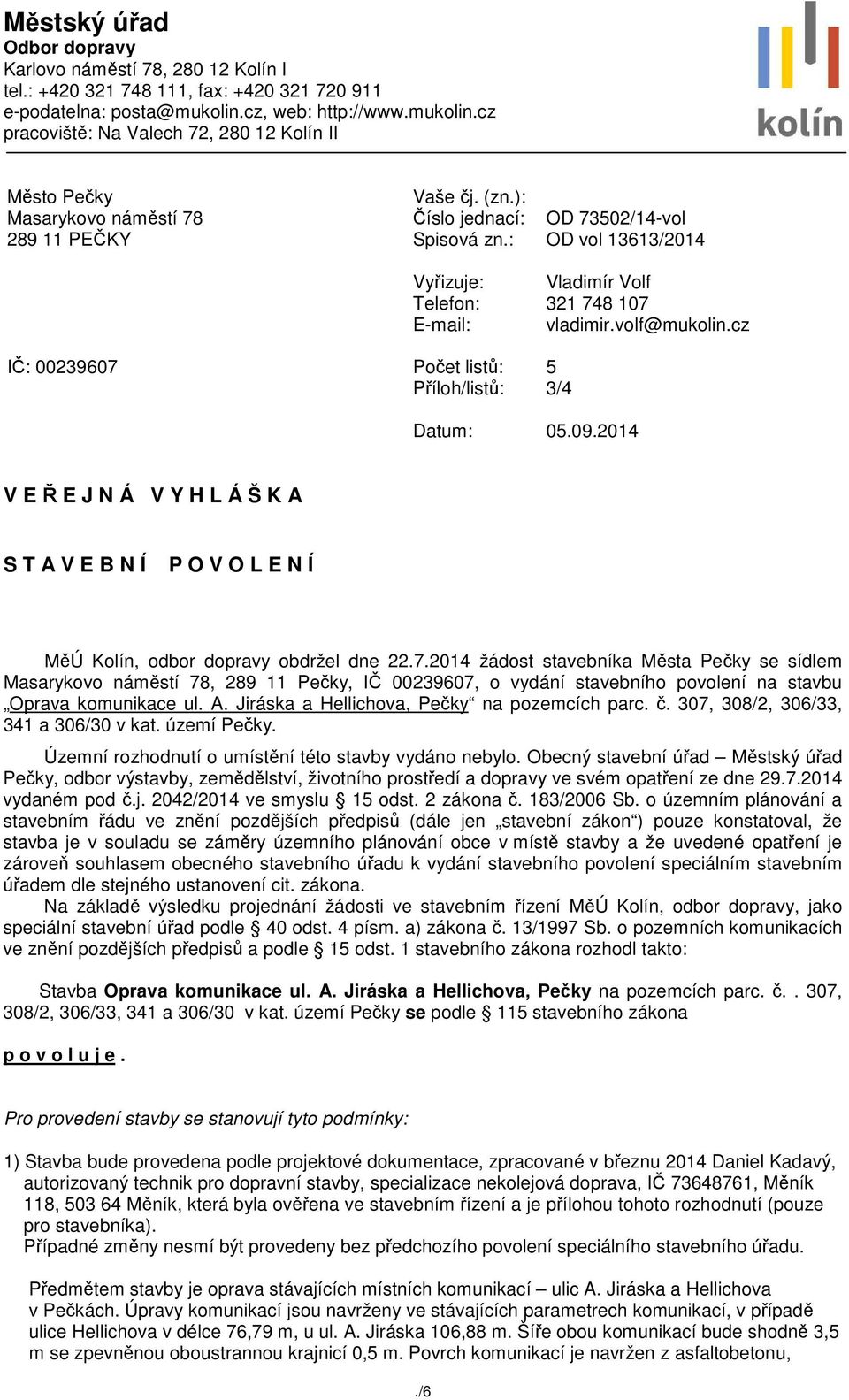 : Vyřizuje: Telefon: E-mail: Počet listů: Příloh/listů: OD 73502/14-vol OD vol 13613/2014 Vladimír Volf 321 748 107 vladimir.volf@mukolin.cz 5 3/4 Datum: 05.09.