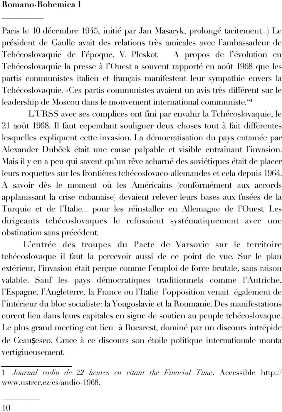 A propos de l évolution en Tchécoslovaquie la presse à l Ouest a souvent rapporté en août 1968 que les partis communistes italien et français manifestent leur sympathie envers la Tchécoslovaquie.