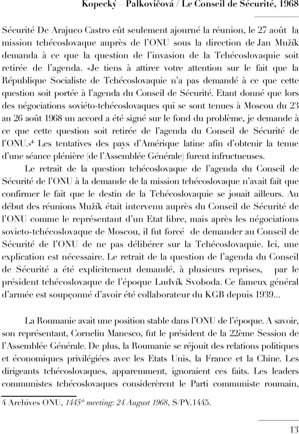 «Je tiens à attirer votre attention sur le fait que la République Socialiste de Tchécoslovaquie n a pas demandé à ce que cette question soit portée à l agenda du Conseil de Sécurité.