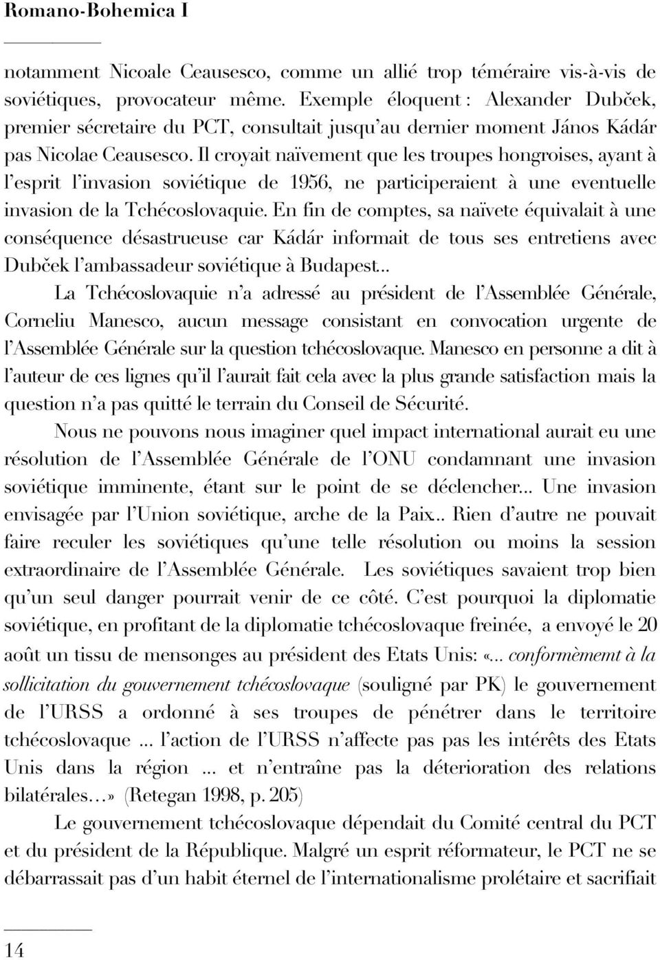 Il croyait naïvement que les troupes hongroises, ayant à l esprit l invasion soviétique de 1956, ne participeraient à une eventuelle invasion de la Tchécoslovaquie.