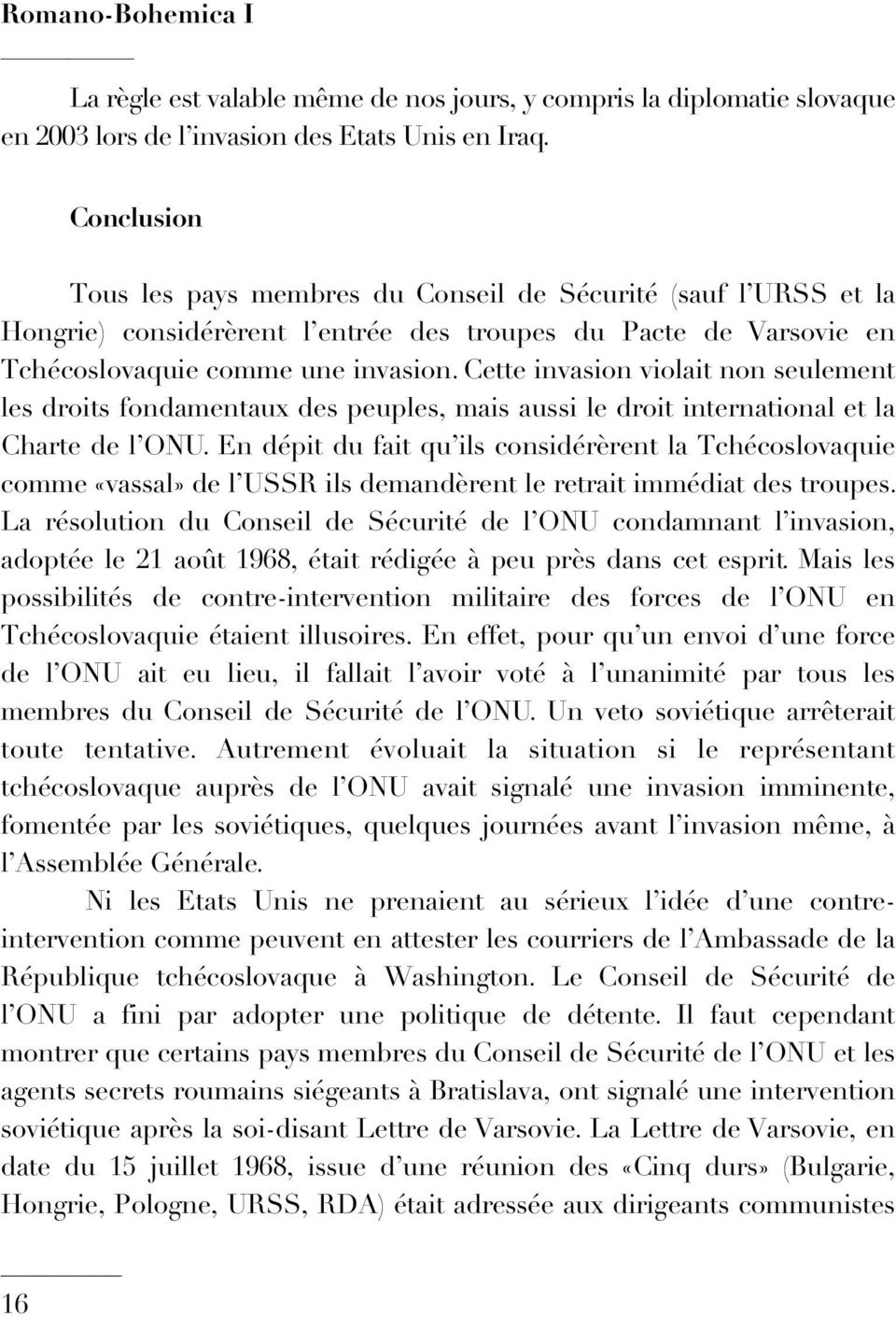 Cette invasion violait non seulement les droits fondamentaux des peuples, mais aussi le droit international et la Charte de l ONU.