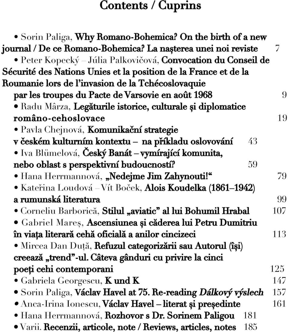 Tchécoslovaquie par les troupes du Pacte de Varsovie en août 1968 9 Radu Mârza, Legăturile istorice, culturale și diplomatice româno-cehoslovace 19 Pavla Chejnová, Komunikační strategie v českém