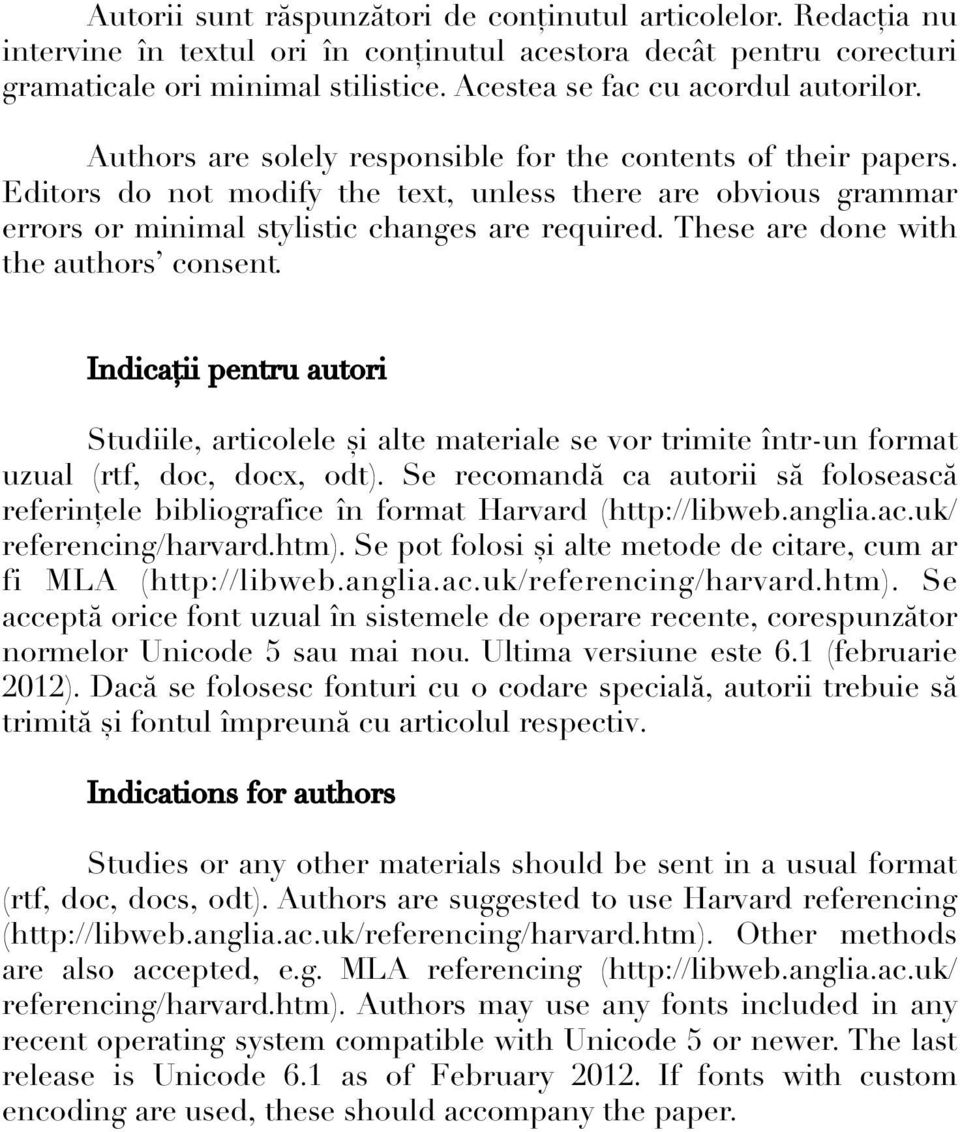 Editors do not modify the text, unless there are obvious grammar errors or minimal stylistic changes are required. These are done with the authors consent.
