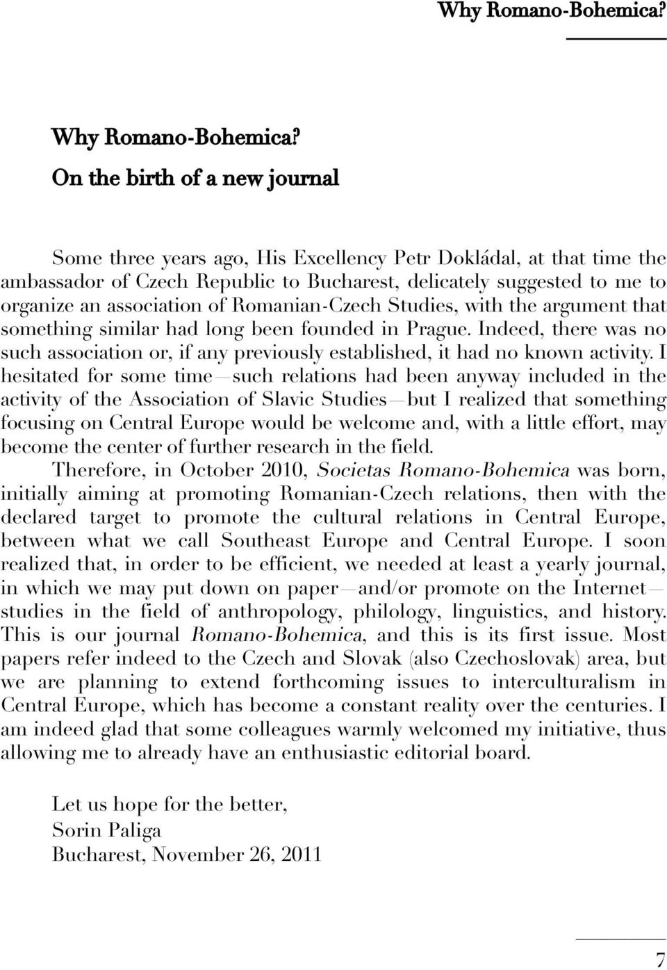 Romanian-Czech Studies, with the argument that something similar had long been founded in Prague. Indeed, there was no such association or, if any previously established, it had no known activity.