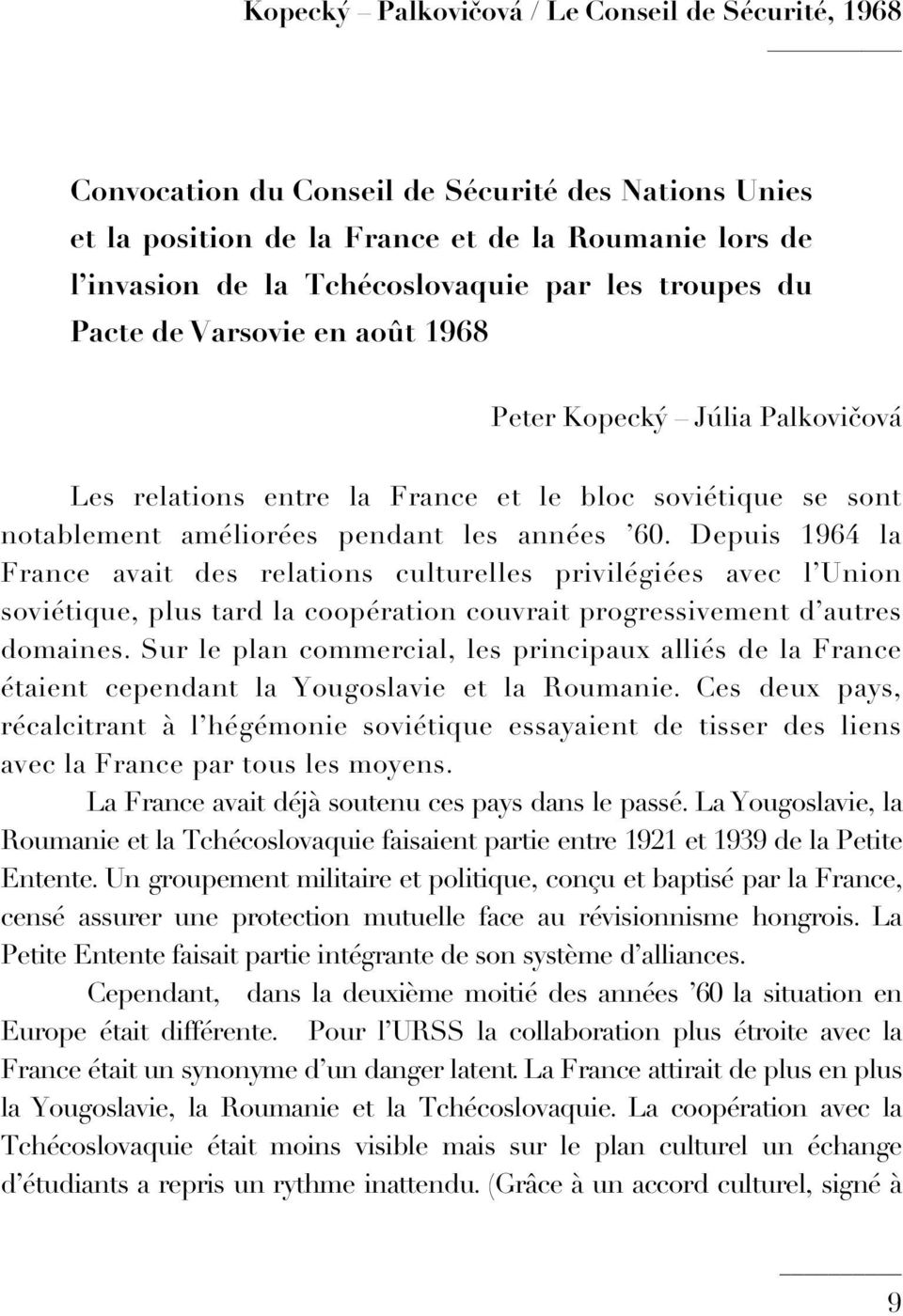 Depuis 1964 la France avait des relations culturelles privilégiées avec l Union soviétique, plus tard la coopération couvrait progressivement d autres domaines.