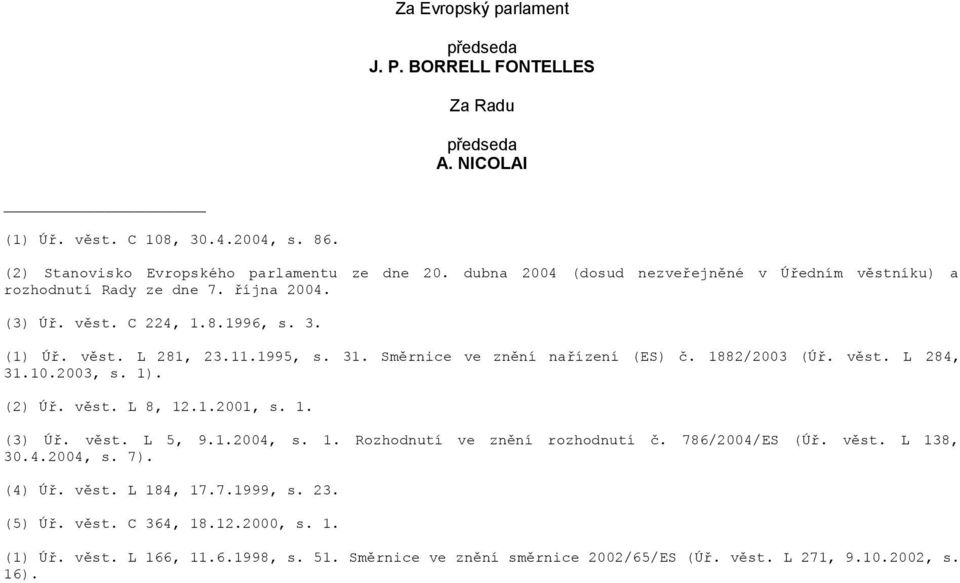 Směrnice ve znění nařízení (ES) č. 1882/2003 (Úř. věst. L 284, 31.10.2003, s. 1). (2) Úř. věst. L 8, 12.1.2001, s. 1. (3) Úř. věst. L 5, 9.1.2004, s. 1. Rozhodnutí ve znění rozhodnutí č.