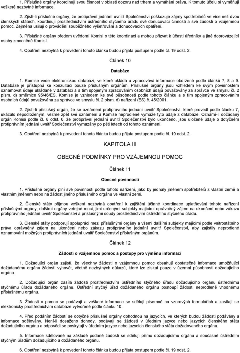 donucovací činnosti a své žádosti o vzájemnou pomoc. Zejména usilují o provádění souběžného vyšetřování a donucovacích opatření. 3.