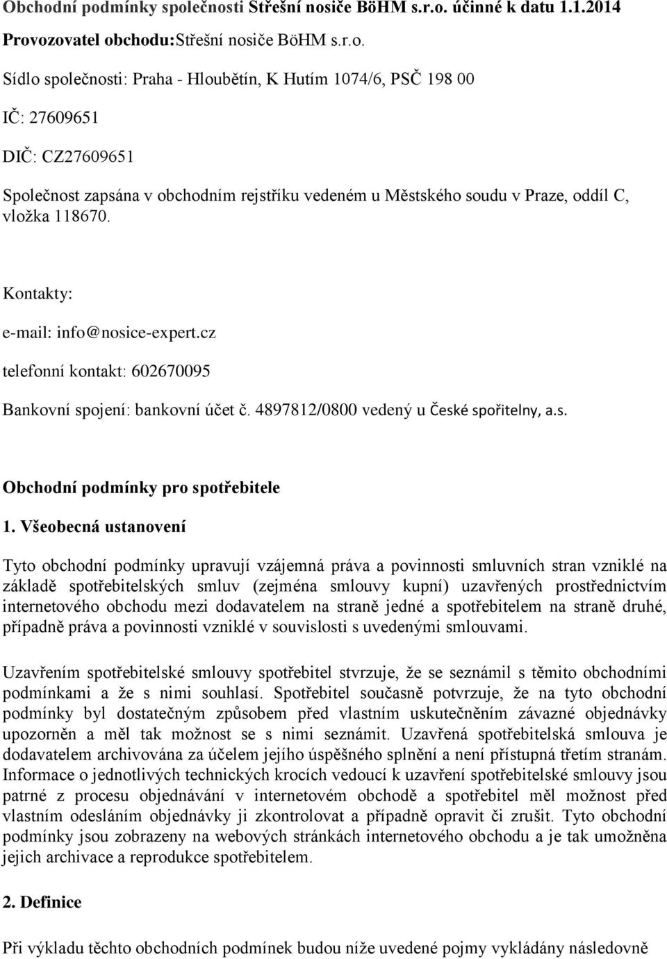 Všeobecná ustanovení Tyto obchodní podmínky upravují vzájemná práva a povinnosti smluvních stran vzniklé na základě spotřebitelských smluv (zejména smlouvy kupní) uzavřených prostřednictvím