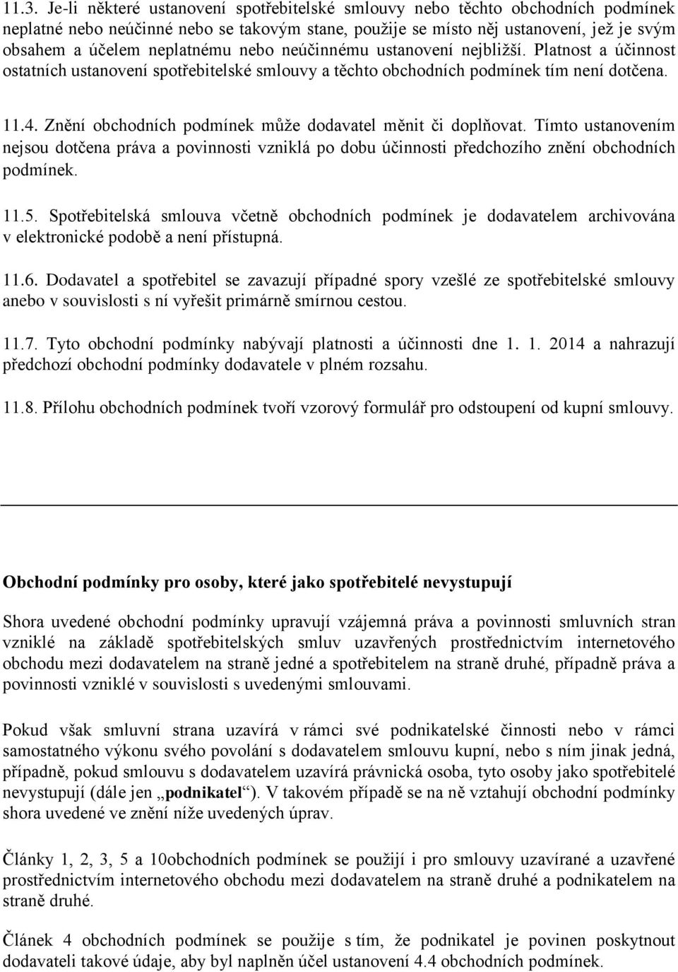 Znění obchodních podmínek může dodavatel měnit či doplňovat. Tímto ustanovením nejsou dotčena práva a povinnosti vzniklá po dobu účinnosti předchozího znění obchodních podmínek. 11.5.