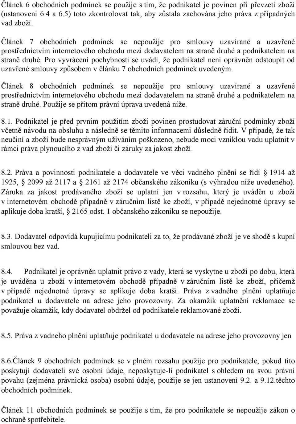 Pro vyvrácení pochybností se uvádí, že podnikatel není oprávněn odstoupit od uzavřené smlouvy způsobem v článku 7 obchodních podmínek uvedeným.