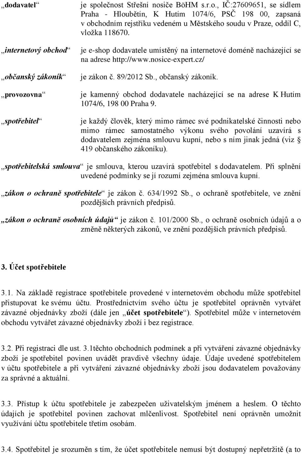 je kamenný obchod dodavatele nacházející se na adrese K Hutím 1074/6, 198 00 Praha 9.