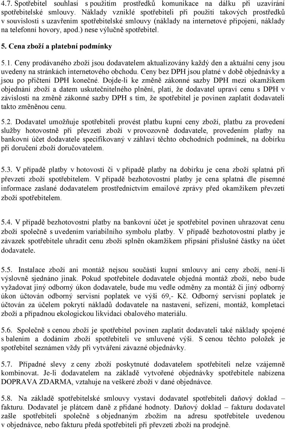 ) nese výlučně spotřebitel. 5. Cena zboží a platební podmínky 5.1. Ceny prodávaného zboží jsou dodavatelem aktualizovány každý den a aktuální ceny jsou uvedeny na stránkách internetového obchodu.