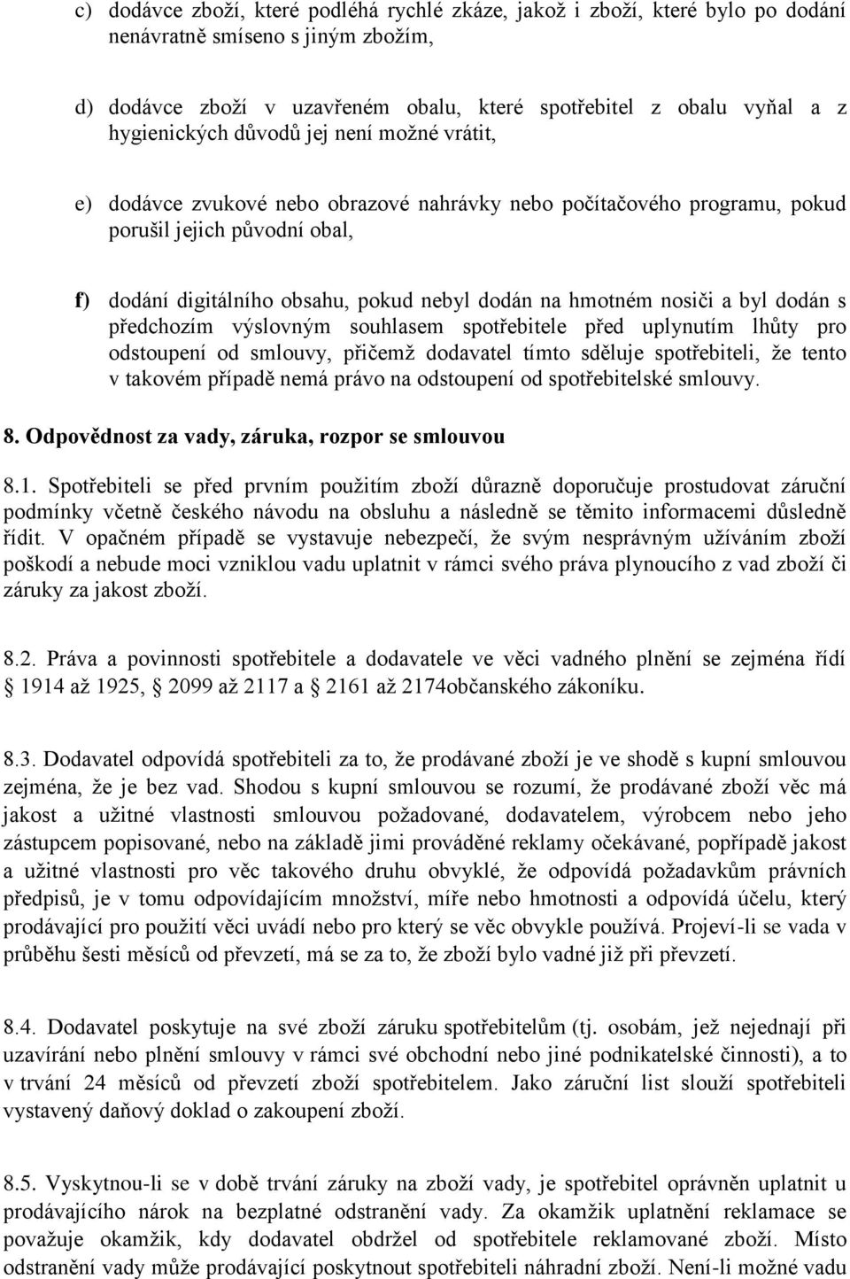 hmotném nosiči a byl dodán s předchozím výslovným souhlasem spotřebitele před uplynutím lhůty pro odstoupení od smlouvy, přičemž dodavatel tímto sděluje spotřebiteli, že tento v takovém případě nemá